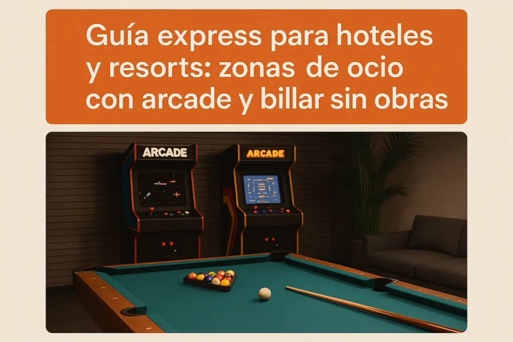 Guía express para hoteles y resorts: zonas de ocio con arcade y billar sin obras
